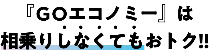 『GOエコノミー』は相乗りしなくてもおトク!!