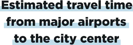 Estimated travel time from major airports to the city center