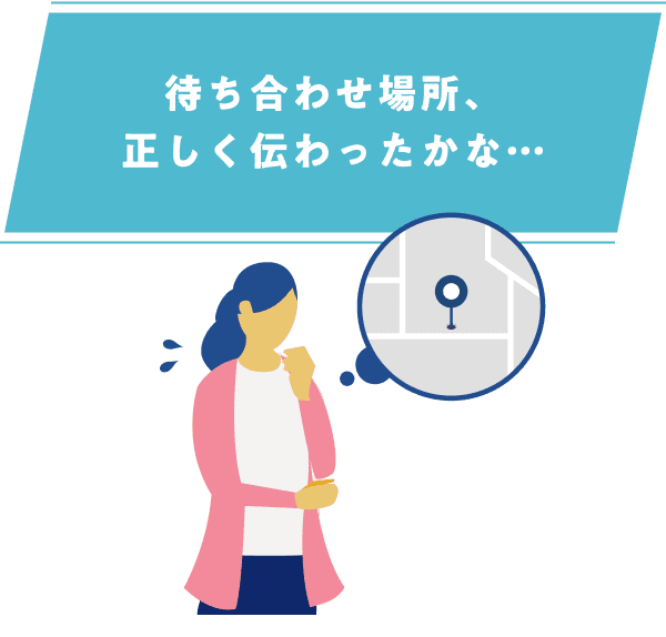 待ち合わせ場所、正しく伝わったかな…